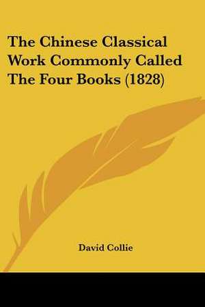 The Chinese Classical Work Commonly Called The Four Books (1828) de David Collie