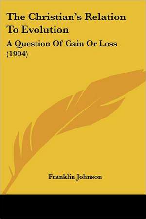 The Christian's Relation to Evolution de Franklin Johnson