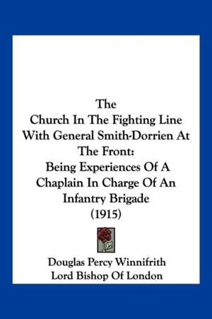 The Church In The Fighting Line With General Smith-Dorrien At The Front de Douglas Percy Winnifrith