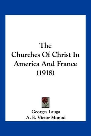 The Churches Of Christ In America And France (1918) de Georges Lauga