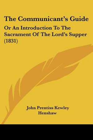 The Communicant's Guide de John Prentiss Kewley Henshaw