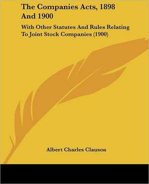 The Companies Acts, 1898 And 1900 de Albert Charles Clauson