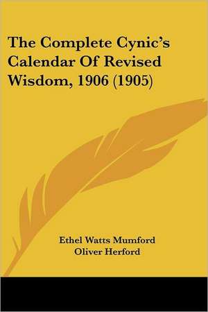 The Complete Cynic's Calendar Of Revised Wisdom, 1906 (1905) de Ethel Watts Mumford