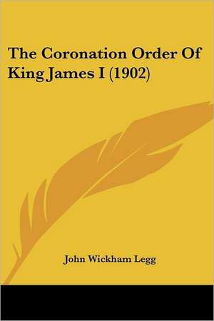 The Coronation Order Of King James I (1902) de John Wickham Legg