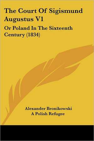 The Court Of Sigismund Augustus V1 de Alexander Bronikowski