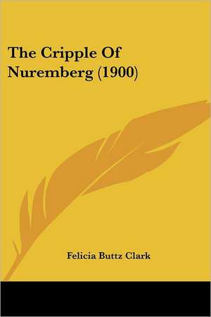 The Cripple Of Nuremberg (1900) de Felicia Buttz Clark