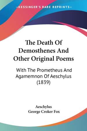 The Death Of Demosthenes And Other Original Poems de Aeschylus