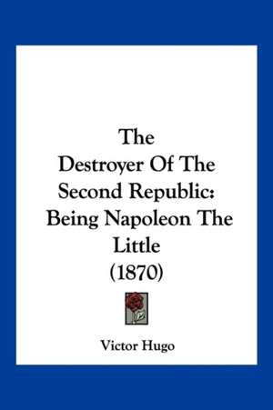 The Destroyer Of The Second Republic de Victor Hugo