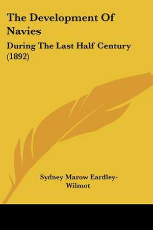 The Development Of Navies de Sydney Marow Eardley-Wilmot