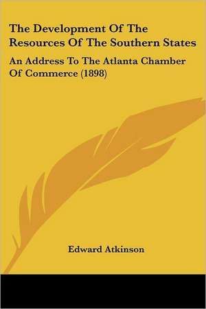 The Development Of The Resources Of The Southern States de Edward Atkinson