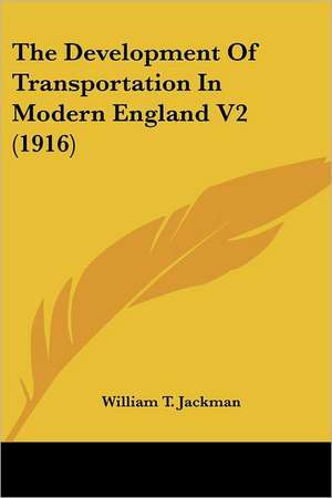 The Development Of Transportation In Modern England V2 (1916) de William T. Jackman