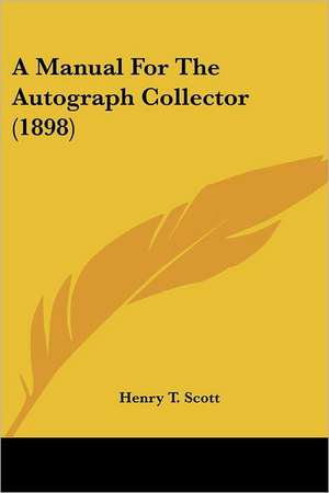 A Manual For The Autograph Collector (1898) de Henry T. Scott