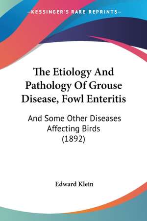 The Etiology And Pathology Of Grouse Disease, Fowl Enteritis de Edward Klein