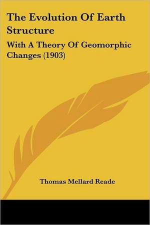 The Evolution Of Earth Structure de Thomas Mellard Reade