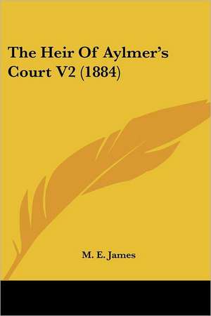 The Heir Of Aylmer's Court V2 (1884) de M. E. James