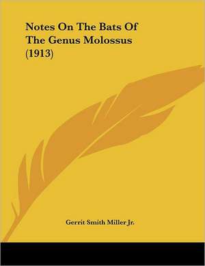 Notes On The Bats Of The Genus Molossus (1913) de Gerrit Smith Miller Jr.