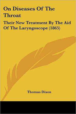 On Diseases Of The Throat de Thomas Dixon