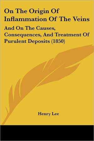 On The Origin Of Inflammation Of The Veins de Henry Lee