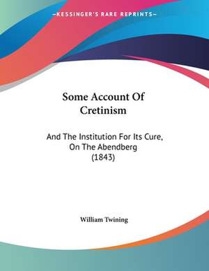 Some Account Of Cretinism de William Twining