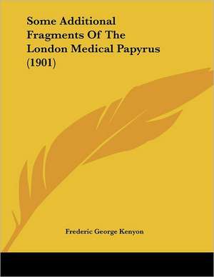 Some Additional Fragments Of The London Medical Papyrus (1901) de Frederic George Kenyon