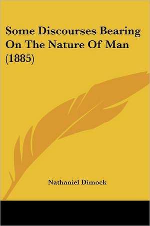 Some Discourses Bearing On The Nature Of Man (1885) de Nathaniel Dimock