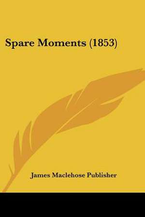 Spare Moments (1853) de James Maclehose Publisher