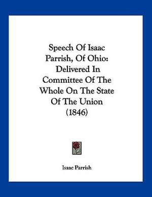 Speech Of Isaac Parrish, Of Ohio de Isaac Parrish