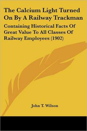 The Calcium Light Turned On By A Railway Trackman de John T. Wilson