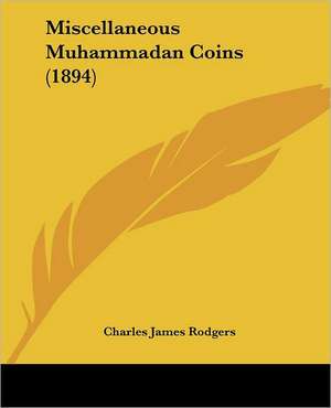 Miscellaneous Muhammadan Coins (1894) de Charles James Rodgers