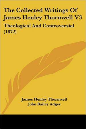 The Collected Writings Of James Henley Thornwell V3 de James Henley Thornwell