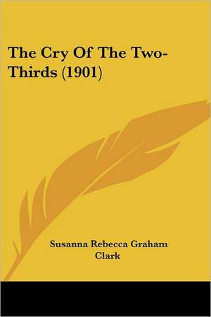 The Cry Of The Two-Thirds (1901) de Susanna Rebecca Graham Clark