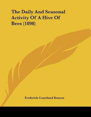 The Daily And Seasonal Activity Of A Hive Of Bees (1898) de Frederick Courtland Kenyon