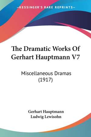 The Dramatic Works Of Gerhart Hauptmann V7 de Gerhart Hauptmann