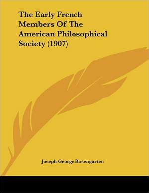 The Early French Members Of The American Philosophical Society (1907) de Joseph George Rosengarten