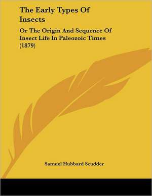 The Early Types Of Insects de Samuel Hubbard Scudder