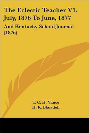 The Eclectic Teacher V1, July, 1876 To June, 1877 de T. C. H. Vance