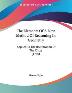 The Elements Of A New Method Of Reasoning In Geometry de Thomas Taylor