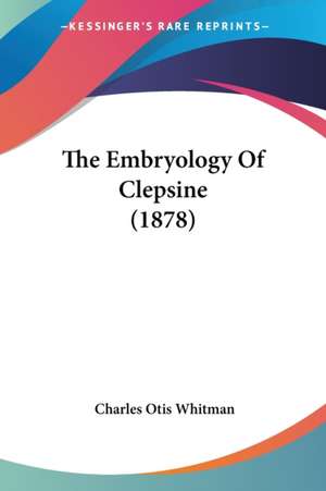 The Embryology Of Clepsine (1878) de Charles Otis Whitman