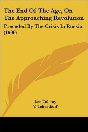 The End Of The Age, On The Approaching Revolution de Leo Tolstoy