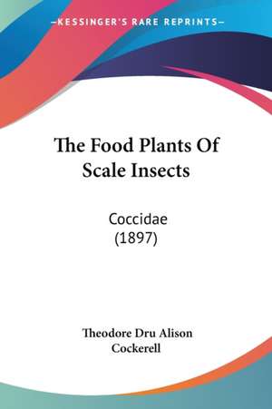 The Food Plants Of Scale Insects de Theodore Dru Alison Cockerell