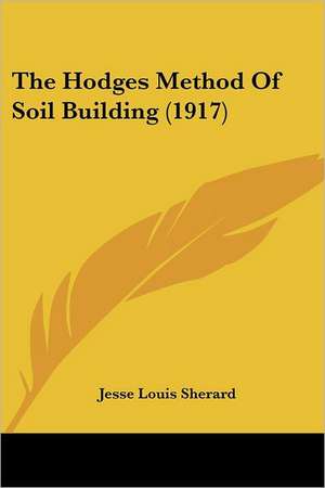 The Hodges Method Of Soil Building (1917) de Jesse Louis Sherard