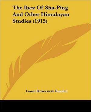 The Ibex Of Sha-Ping And Other Himalayan Studies (1915) de Lionel Bickersteth Rundall