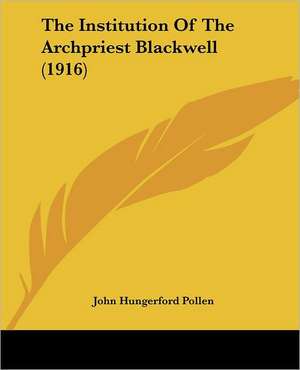 The Institution Of The Archpriest Blackwell (1916) de John Hungerford Pollen