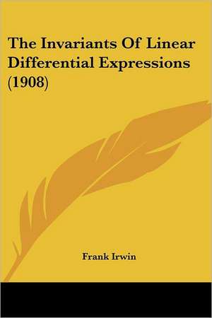 The Invariants Of Linear Differential Expressions (1908) de Frank Irwin