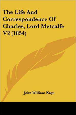 The Life And Correspondence Of Charles, Lord Metcalfe V2 (1854) de John William Kaye