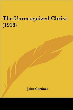 The Unrecognized Christ (1918) de John Gardner