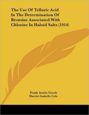 The Use Of Telluric Acid In The Determination Of Bromine Associated With Chlorine In Haloid Salts (1914) de Frank Austin Gooch