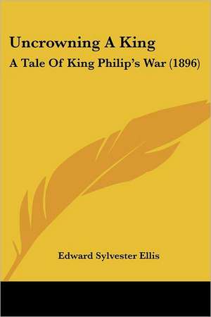 Uncrowning A King de Edward Sylvester Ellis