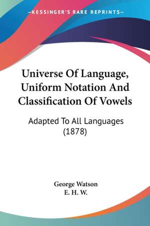 Universe Of Language, Uniform Notation And Classification Of Vowels de George Watson