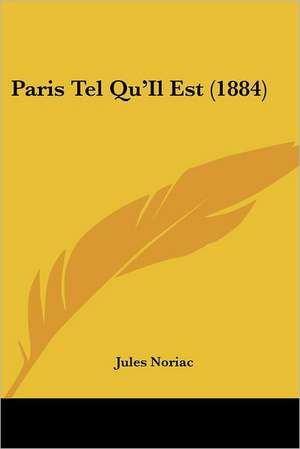 Paris Tel Qu'Il Est (1884) de Jules Noriac